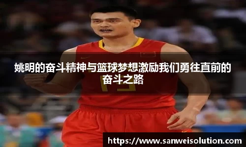 姚明的奋斗精神与篮球梦想激励我们勇往直前的奋斗之路