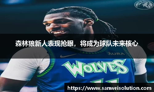 森林狼新人表现抢眼，将成为球队未来核心