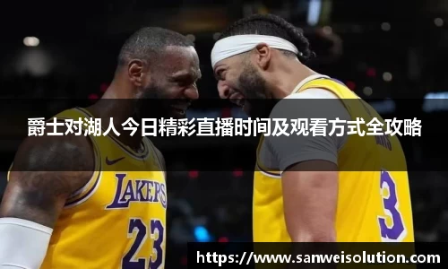 爵士对湖人今日精彩直播时间及观看方式全攻略