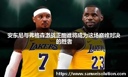 安东尼与弗格森激战正酣谁将成为这场巅峰对决的胜者