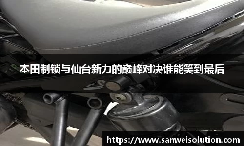 本田制锁与仙台新力的巅峰对决谁能笑到最后