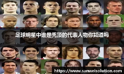 足球明星中谁是秃顶的代表人物你知道吗